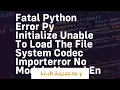Fatal Python error Py Initialize unable to load the file system codec ImportError No module named en