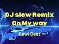 DJ Slow Remix - On My Way (lyrics) || Rawi Beat || 2022
