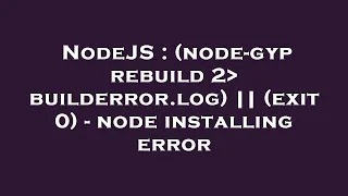 NodeJS node-gyp rebuild 2 builderror log exit 0 - node installing error