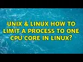 Unix Linux How to limit a process to one CPU core in Linux 2 Solutions
