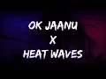 Ok Jaanu X Heat Waves (Lyrics) -Mashup