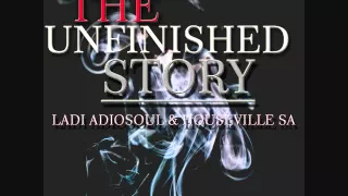 unfinished story ladi adiosoul u0026 houseville sa