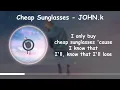 Cheap Sunglasses - JOHN.k [Lyrics]