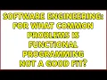 Software Engineering For what common problems is functional programming not a good fit