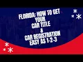 FLORIDA - HOW TO GET YOUR CAR TITLE and CAR REGISTRATION EASY AS 1-2-3