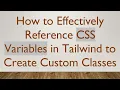 How to Effectively Reference CSS Variables in Tailwind to Create Custom Classes