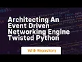 Architecting an event driven networking engine twisted python