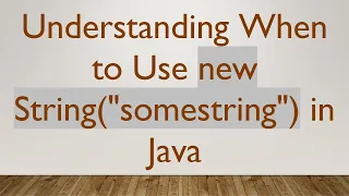 Understanding When to Use new String somestring in Java