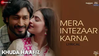 Download Mera Intezaar Karna - Lyrical | Khuda Haafiz | Vidyut J | Shivaleeka O | Mithoon ft. Armaan Malik MP3