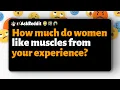 How much do women like muscles from your experience