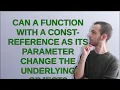 Can a function with a const-reference as its parameter change the underlying object