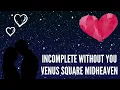 Venus Square Midheaven Song Incomplete Without You