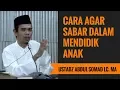 Cara Agar Sabar Dalam Mendidik Anak - Ustadz Abdul Somad Lc. MA