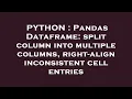 PYTHON Pandas Dataframe split column into multiple columns right-align inconsistent cell entries