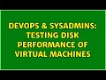 DevOps SysAdmins Testing disk performance of virtual machines 2 Solutions