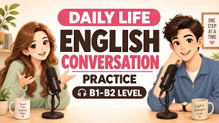 English Podcast For Learning English Conversation | Daily Life English Speaking Practice (B1-B2)