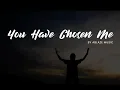 You Have Chosen Me [CFC Ablaze Music | Liveloud LYRICS]