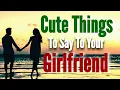 Cute Things To Say To Your Girlfriend Sweet Romantic Words