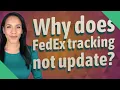 Why does FedEx tracking not update