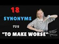 Avoid repetition by learning 18 synonyms of the verb to make worse