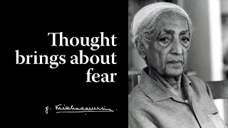Thought Brings About Fear Krishnamurti 