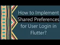 How to Implement Shared Preferences for User Login in Flutter