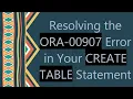 Resolving the ORA-00907 Error in Your CREATE TABLE Statement