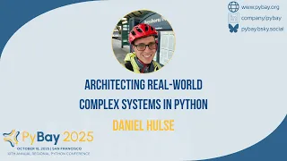 Architecting Real World Complex Systems in Python Daniel Hulse PyBay 2025