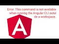 Lagu Error: This command is not available when running the Angular CLI outside a workspace  Angular