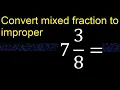 Convert 7 to improper fraction mixed to improper fraction