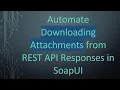 Automate Downloading Attachments from REST API Responses in SoapUI