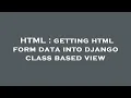 HTML getting html form data into django class based view