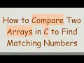 How to Compare Two Arrays in C to Find Matching Numbers