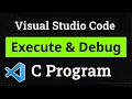 How to set up Visual Studio Code for Executing and Debugging C Programs Tutorial