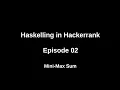 Haskelling in Hackerrank Mini-Max Sum E02