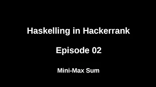 Haskelling in Hackerrank Mini-Max Sum E02