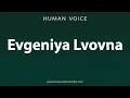 How To Pronounce Evgeniya Lvovna