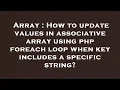 Array How to update values in associative array using php foreach loop when key includes a specifi