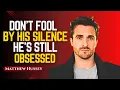 Download Lagu Don’t Be Fooled by His Silence – He’s Still Obsessed With You | Matthew Hussey Motivation
