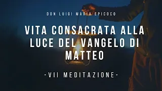 Don Luigi Maria Epicoco - Vita Consacrata alla luce del Vangelo di Matteo - settima meditazione