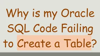 Why is my Oracle SQL Code Failing to Create a Table
