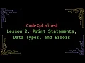 CodeXplained Lesson 2 Print Statements Data Types and Errors