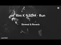 Rim K ft SDM - Run [ Slowed & Reverb ]
