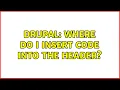 Drupal Where do I insert code into the header