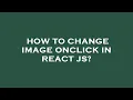 How to change image onclick in react js