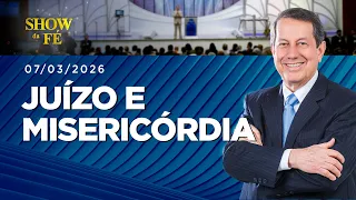 Show da Fé | Juízo e misericórdia (07/03/2026)