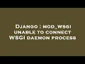 Django mod - wsgi unable to connect WSGI daemon process