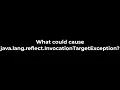 Java What could cause java lang reflect InvocationTargetException 5solution