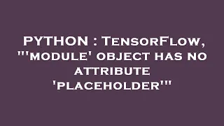 PYTHON TensorFlow module object has no attribute placeholder