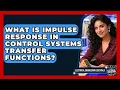 What Is Impulse Response In Control Systems Transfer Functions - Electrical Engineering Essentials